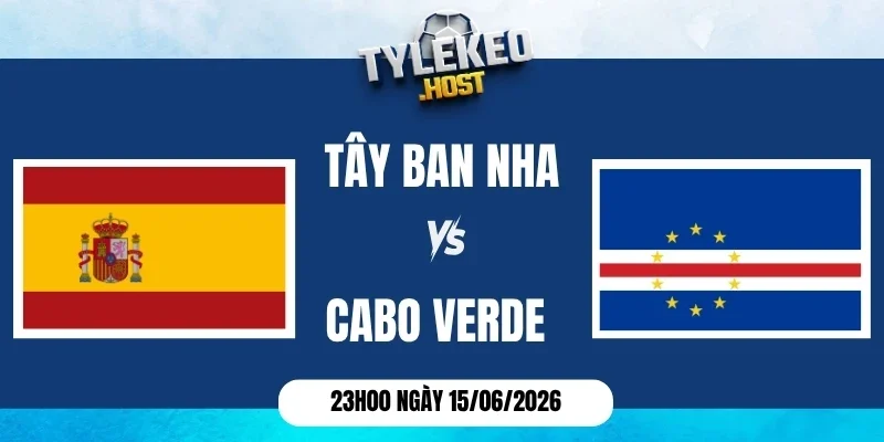 Tỷ lệ kèo nhà cái Tây Ban Nha vs Cabo Verde - Bảng H World Cup 23h00 15/06/2026