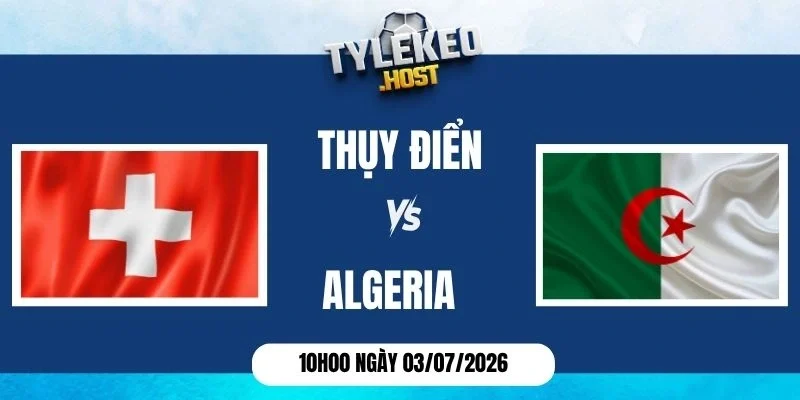 Soi kèo nhà cái Thụy Sĩ vs Algeria - Vòng 1/16 World Cup 10h00 03/07/2026