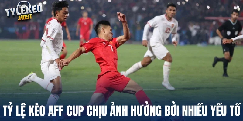 Tỷ lệ kèo AFF Cup chịu ảnh hưởng bởi nhiều yếu tố