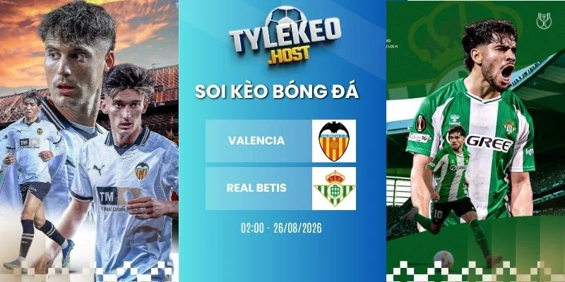 Soi kèo nhà cái Valencia vs Real Betis - La Liga, 26/08/2026